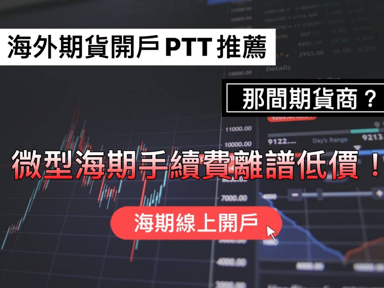 海外期貨開戶PTT推薦哪家期貨商?微型海期手續費離譜低價！海期線上開戶- 康和期貨李思儀大台小台選擇權手續費給你業務員權限低價