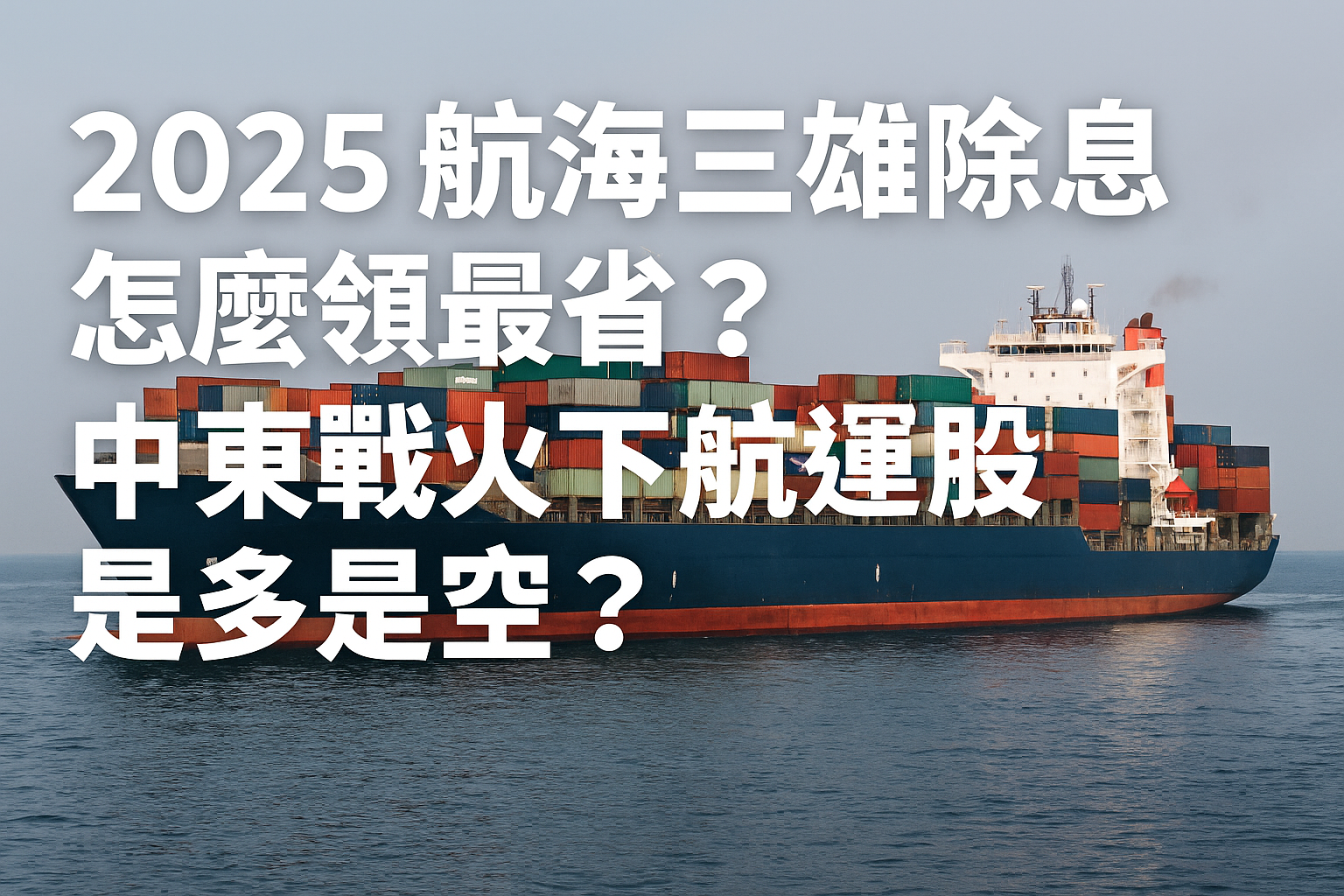 2025航海三雄除息怎麼領最省?中東戰火下航運股是多是空? 1 2025航海三雄除息怎麼領最省?中東戰火下航運股是多是空?
